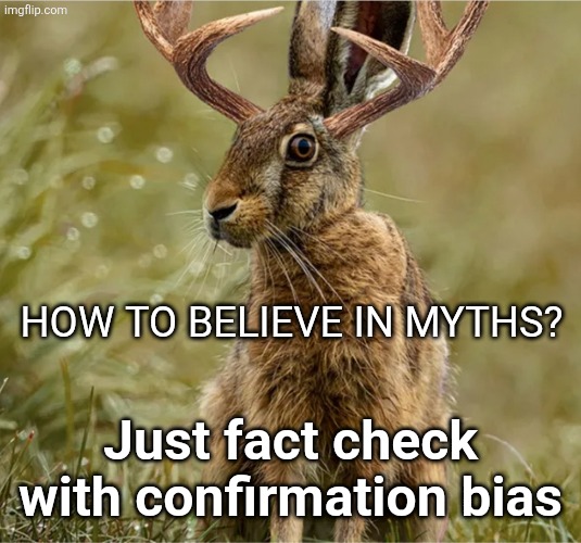 Being anti-nuclear | How to believe in myths? Just fact check with confirmation bias | image tagged in jackelope | made w/ Imgflip meme maker