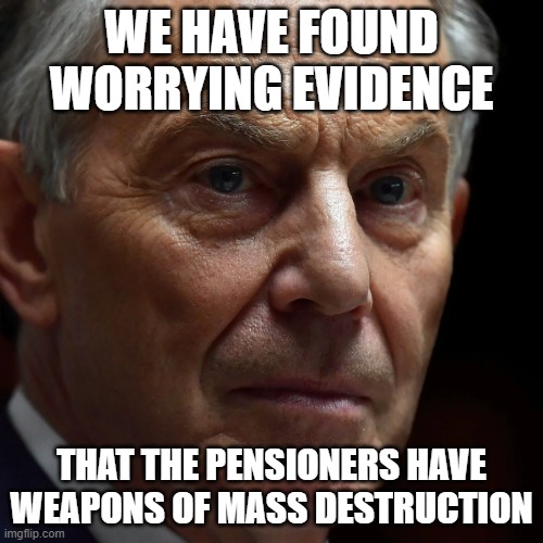 Tony Blair evil axis of pensioners | We have found worrying evidence; that the pensioners have weapons of mass destruction | image tagged in funny | made w/ Imgflip meme maker