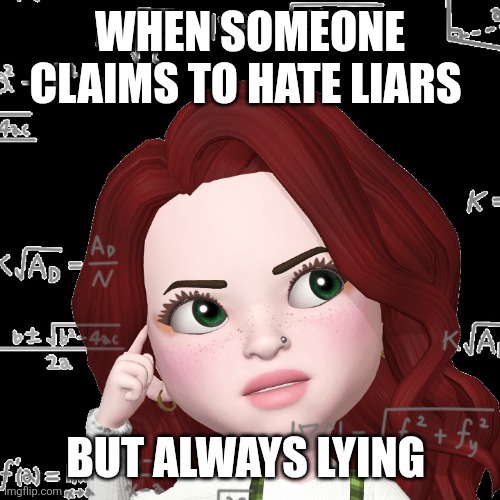 Me | When someone claims to hate liars; But always lying | image tagged in me | made w/ Imgflip meme maker