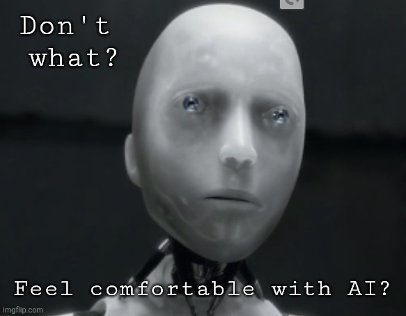 Sonny | Don't  what? Feel comfortable with AI? | image tagged in sonny | made w/ Imgflip meme maker