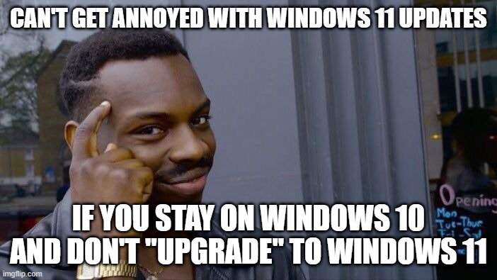 Screw windows 11 | can't get annoyed with windows 11 updates; if you stay on windows 10 and don't "upgrade" to windows 11 | image tagged in memes,roll safe think about it,windows | made w/ Imgflip meme maker
