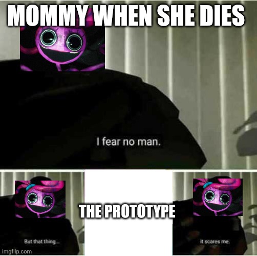 nO hE'lL mAkE mE a PaRt Of HiM | Mommy When She Dies; The prototype | image tagged in i fear no man | made w/ Imgflip meme maker