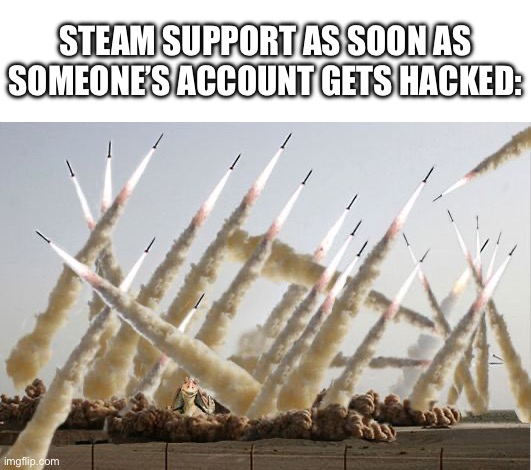target spotted | Steam support as soon as someone’s account gets hacked: | image tagged in missile launch,steam,memes,funny,hacking | made w/ Imgflip meme maker