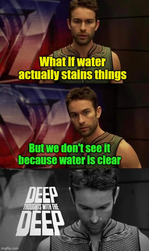 Because ice is made from water... | What if water actually stains things; But we don't see it because water is clear | image tagged in deep thoughts with the deep,ice,water,bread,shower thoughts,mysterious | made w/ Imgflip meme maker