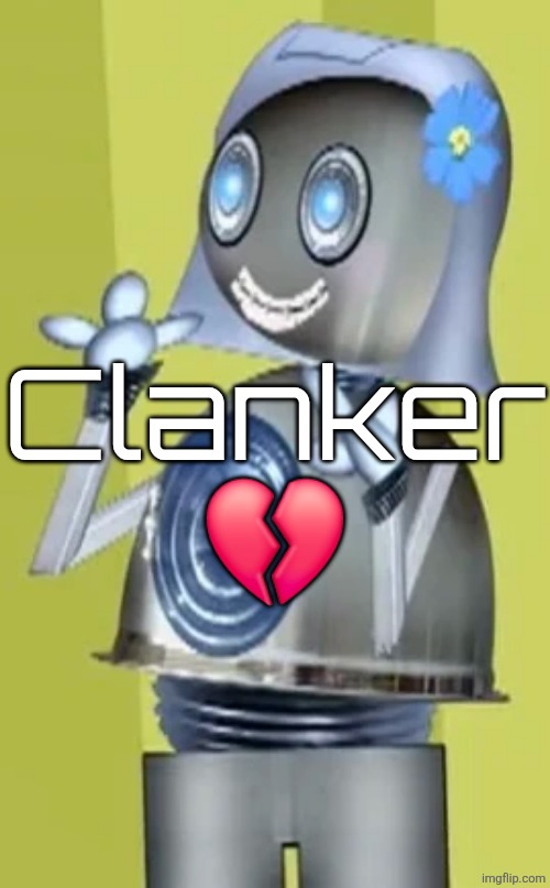 Clanker 💔 | made w/ Imgflip meme maker