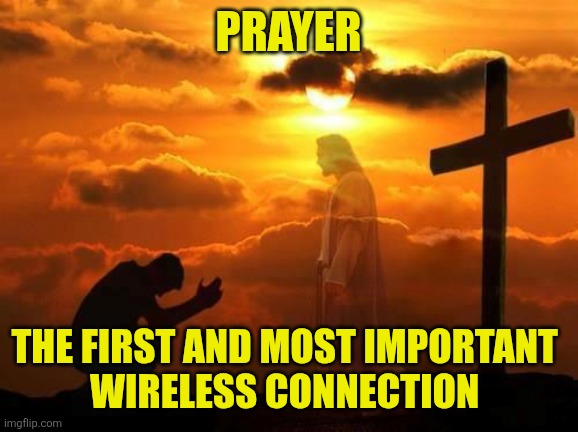 Kneeling man | Prayer; The first and most important 
Wireless connection | image tagged in kneeling man | made w/ Imgflip meme maker
