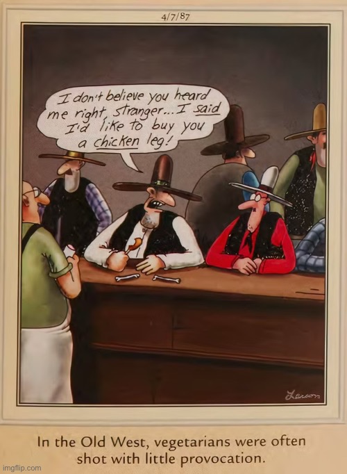 He should’ve known that before he went in the saloon… | image tagged in the far side,comics,saloon,cowboys,vegetarian,chicken leg | made w/ Imgflip meme maker