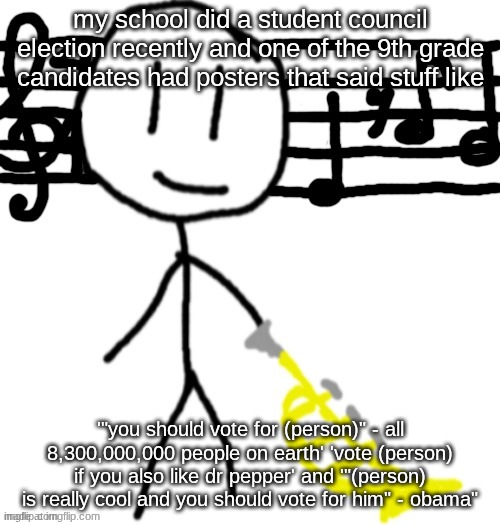 there was also one that was the absolute cinema meme with his face and it said "when someone votes for (person)" | my school did a student council election recently and one of the 9th grade candidates had posters that said stuff like; '"you should vote for (person)" - all 8,300,000,000 people on earth' 'vote (person) if you also like dr pepper' and '"(person) is really cool and you should vote for him" - obama" | image tagged in bobby 2 | made w/ Imgflip meme maker
