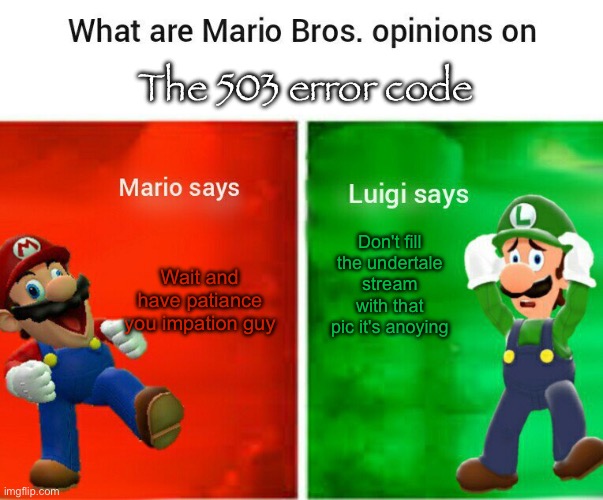 SHUT UP ABOUT error 503 | The 503 error code; Wait and have patiance you impation guy; Don't fill the undertale stream with that pic it's anoying | image tagged in smg4 mario says luigi says | made w/ Imgflip meme maker