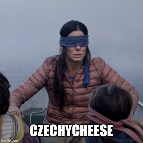 CzechyCheese | image tagged in memes,bird box | made w/ Imgflip meme maker