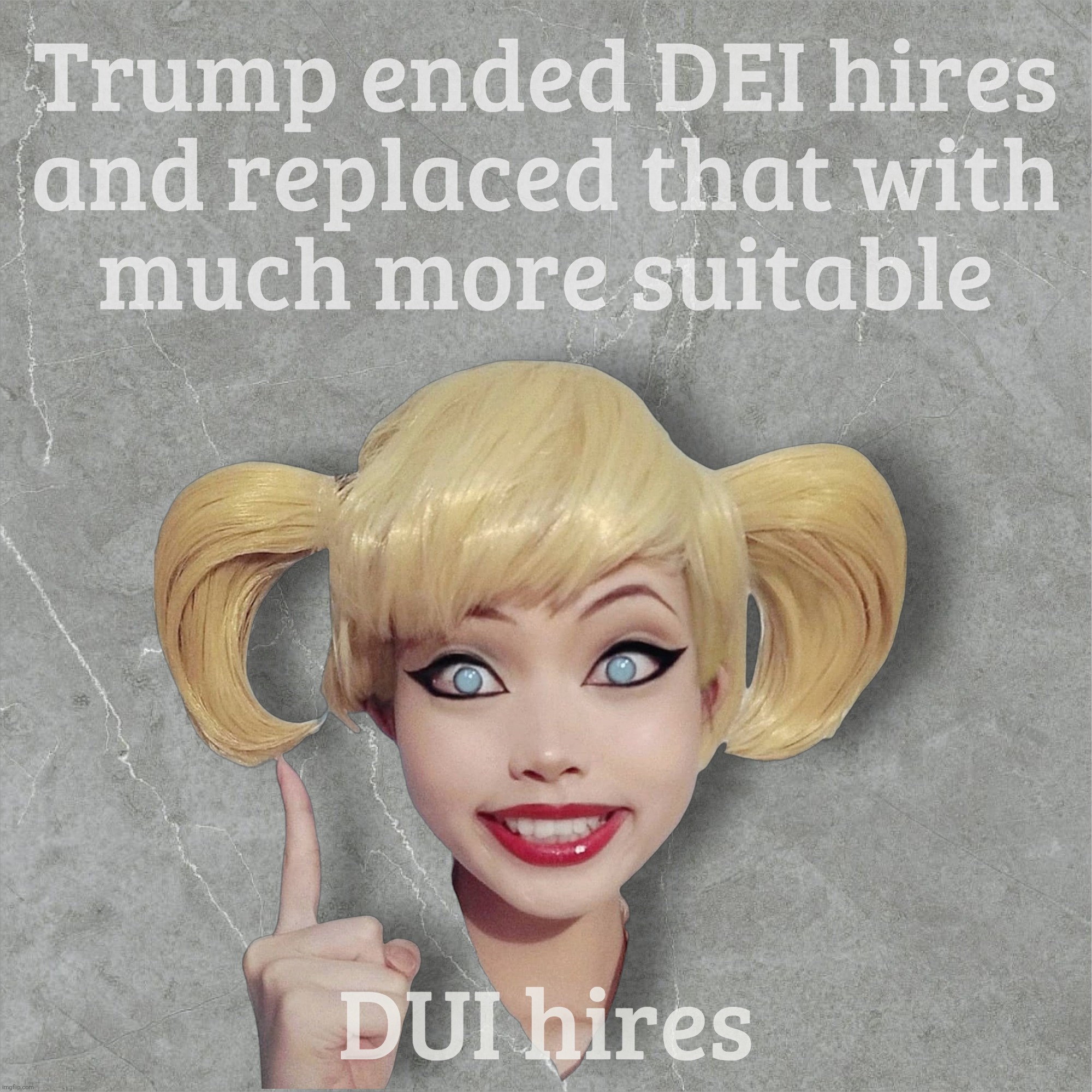 Trump ended DEI hires
and replaced that with
much more suitable; DUI hires | made w/ Imgflip meme maker