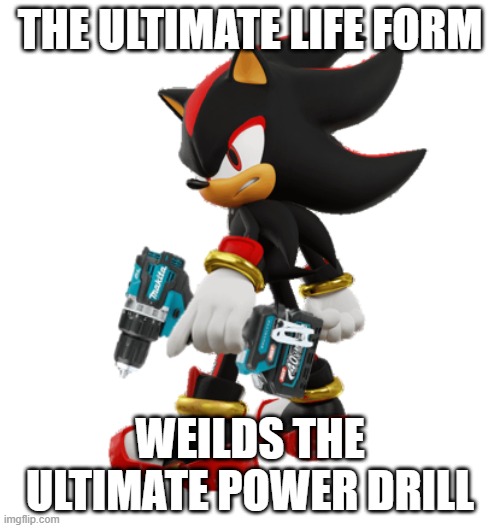 Shadow the Hedgehog with Power Drill | the ultimate life form; weilds the ultimate power drill | image tagged in shadow the hedgehog with power drill | made w/ Imgflip meme maker
