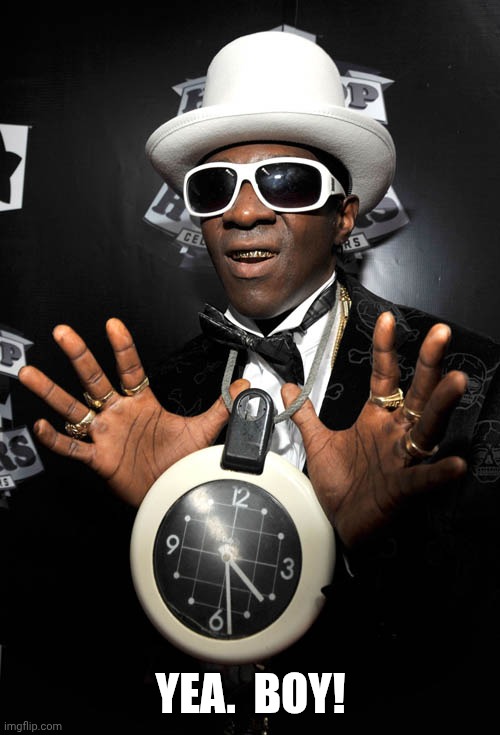 Yea.  Boy! | image tagged in flavor flav | made w/ Imgflip meme maker