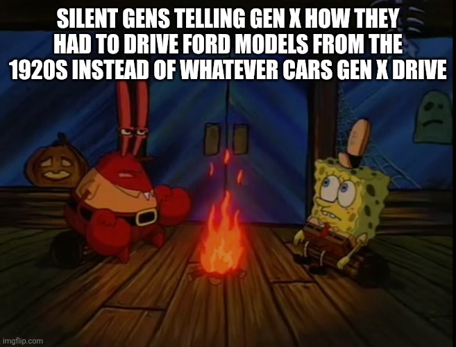 This is inspired by Flick7 btw | Silent Gens telling Gen X how they had to drive ford models from the 1920s instead of whatever cars Gen X drive | image tagged in mr krabs campfire,memes,funny,generation | made w/ Imgflip meme maker