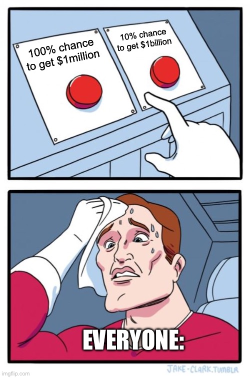 risk it or take 1mil | 10% chance to get $1billion; 100% chance to get $1million; everyone: | image tagged in memes,two buttons,funny,money,risk,hard choice to make | made w/ Imgflip meme maker