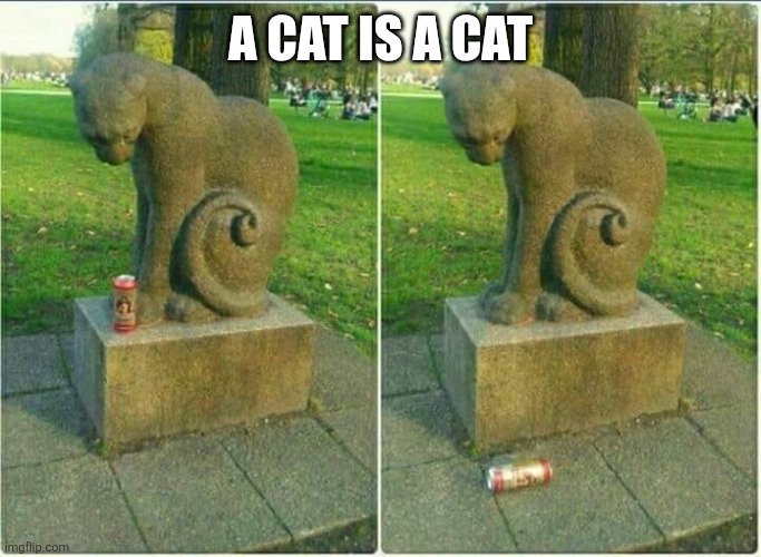 Cat statue | A cat is a cat | image tagged in cat statue | made w/ Imgflip meme maker