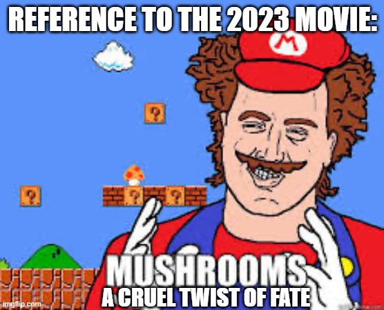 Mushrooms | reference to the 2023 movie:; a cruel twist of fate | image tagged in mushrooms | made w/ Imgflip meme maker
