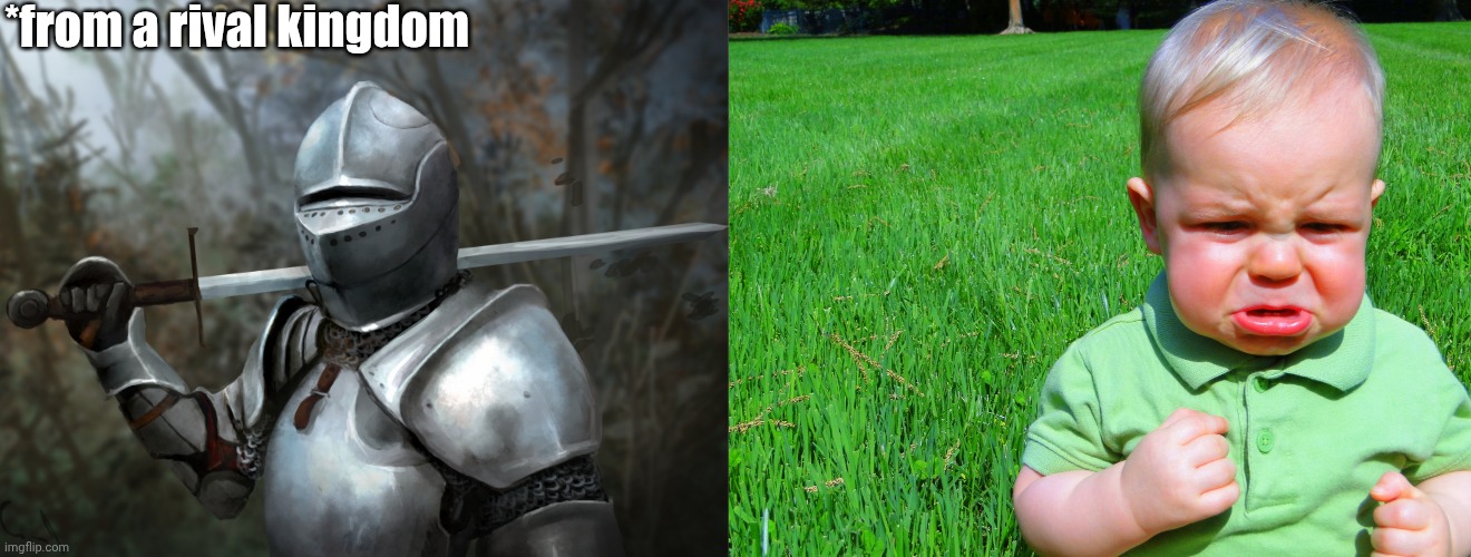 *from a rival kingdom | image tagged in knight with arrow in helmet,toddler pouting | made w/ Imgflip meme maker