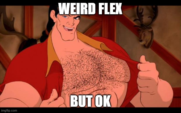 this is a vary weird flex | weird flex; but ok | image tagged in gaston's chest,remix | made w/ Imgflip meme maker