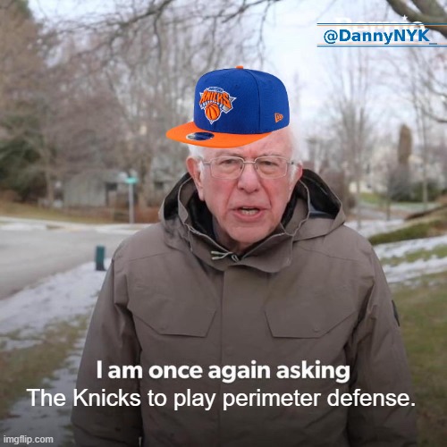 Play defense NYK | The Knicks to play perimeter defense. | image tagged in memes,bernie i am once again asking for your support | made w/ Imgflip meme maker