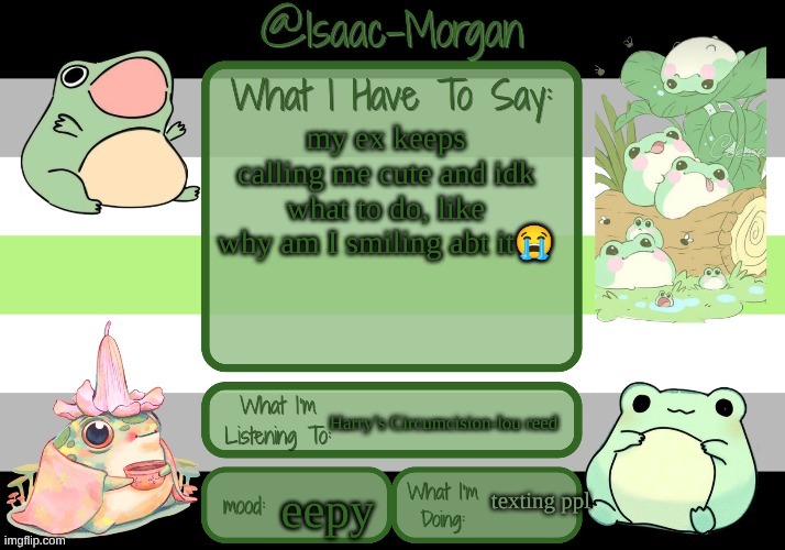 sam's froggy temp (ty seasalt) | my ex keeps calling me cute and idk what to do, like why am I smiling abt it😭; Harry’s Circumcision-lou reed; texting ppl; eepy | image tagged in sam's froggy temp ty seasalt | made w/ Imgflip meme maker