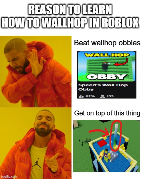 Drake Hotline Bling Meme | Reason to learn how to wallhop in roblox; Beat wallhop obbies; Get on top of this thing | image tagged in memes,drake hotline bling | made w/ Imgflip meme maker