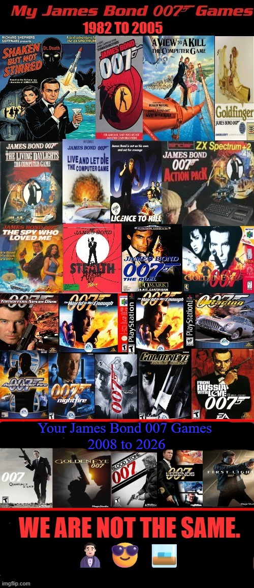 James Bond 007 Games | Your James Bond 007 Games 
2008 to 2026 | image tagged in james bond 007,ian fleming,games,good old days,google images,memes | made w/ Imgflip meme maker
