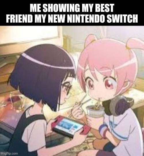 Me showing my best friend my new Nintendo Switch | image tagged in memes,gamer,friend | made w/ Imgflip meme maker