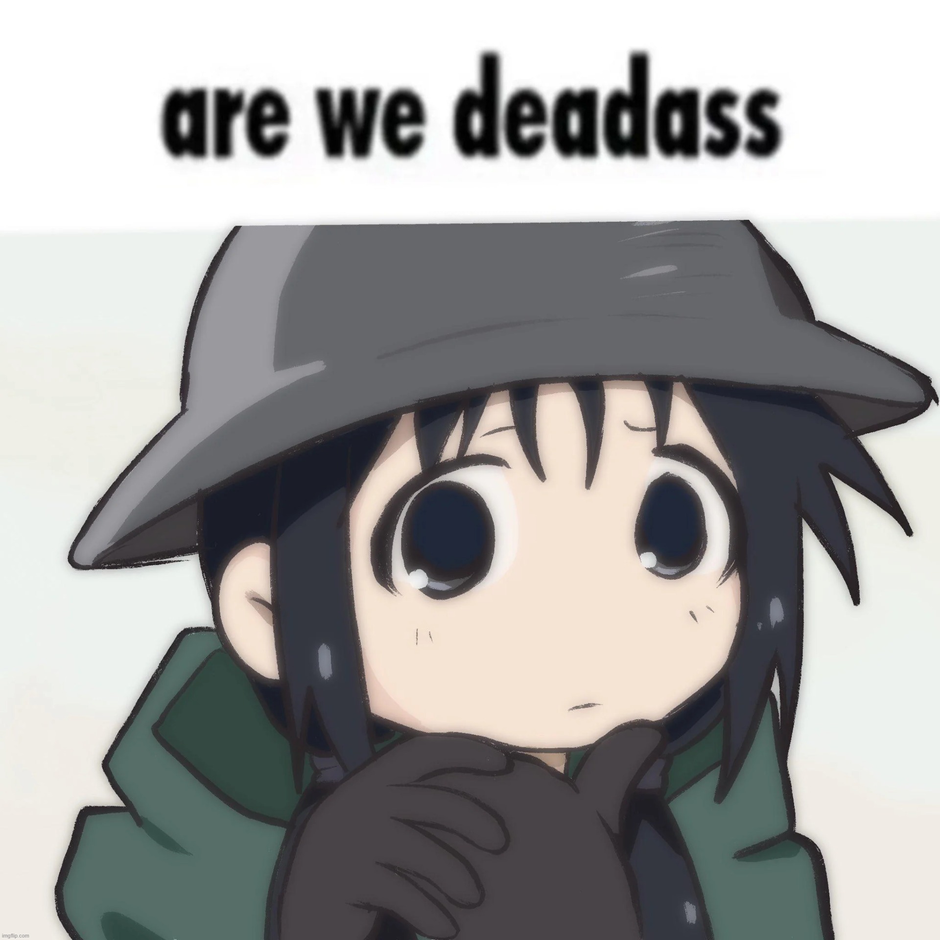are we deadass | image tagged in are we deadass | made w/ Imgflip meme maker