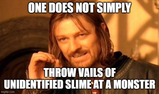 dnd fun lol | one does not simply; throw vails of unidentified slime at a monster | image tagged in memes,one does not simply | made w/ Imgflip meme maker