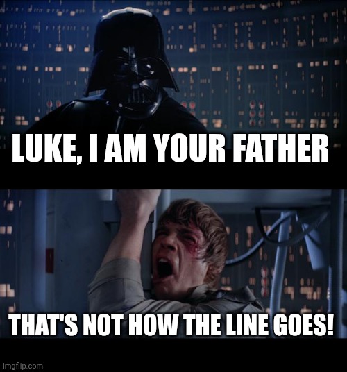 You mean it's not?? | Luke, I am your father; That's not how the line goes! | image tagged in memes,star wars no,star wars,mandela effect | made w/ Imgflip meme maker