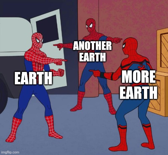 Earth be like: | Another earth; Earth; More earth | image tagged in spider man triple | made w/ Imgflip meme maker