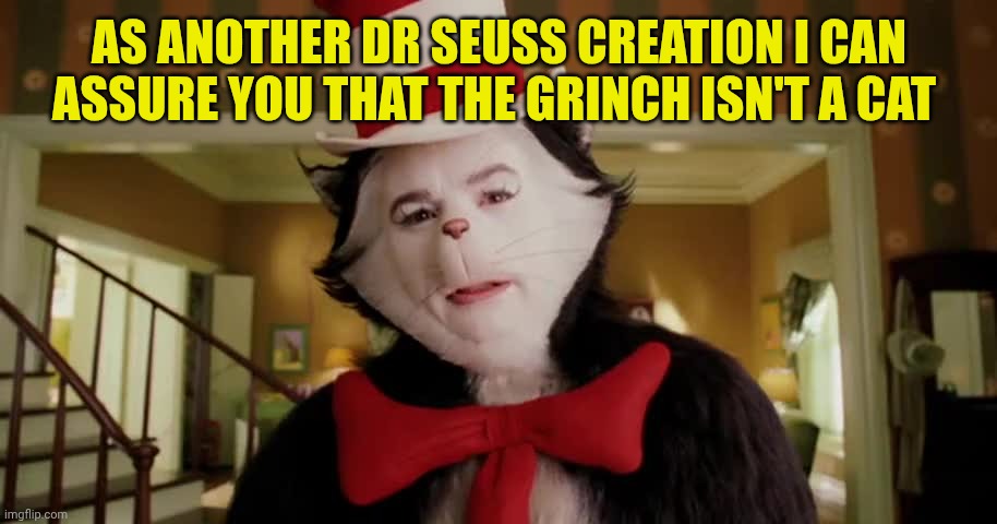 Third option cat in the hat | As another Dr Seuss creation I can assure you that the Grinch isn't a cat | image tagged in third option cat in the hat | made w/ Imgflip meme maker