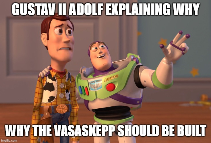 The boat sunk because it was too awesome. | Gustav II Adolf explaining why; Why the Vasaskepp should be built | image tagged in memes,x x everywhere,history,historical meme,history memes | made w/ Imgflip meme maker