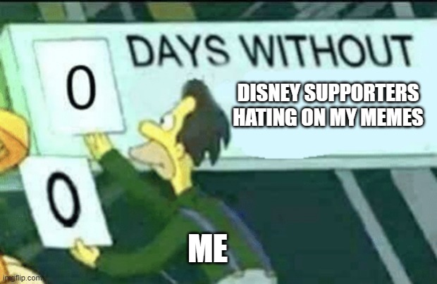 e | disney supporters hating on my memes; me | image tagged in 0 days without lenny simpsons | made w/ Imgflip meme maker