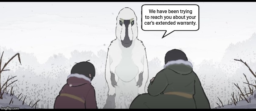 Rawr | We have been trying to reach you about your car's extended warranty. | image tagged in yutyrannus quote tears of the mountain,memes,dinosaurs,humor,lol,funny | made w/ Imgflip meme maker