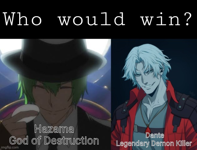 BlazBlue VS Devil May Cry | Who would win? Hazama 
God of Destruction; Dante
Legendary Demon Killer | made w/ Imgflip meme maker