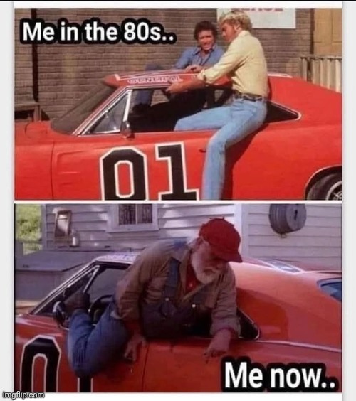 I feel you, Uncle Jesse | image tagged in dukes of hazzard,general lee,uncle jesse,gen x,tv shows | made w/ Imgflip meme maker