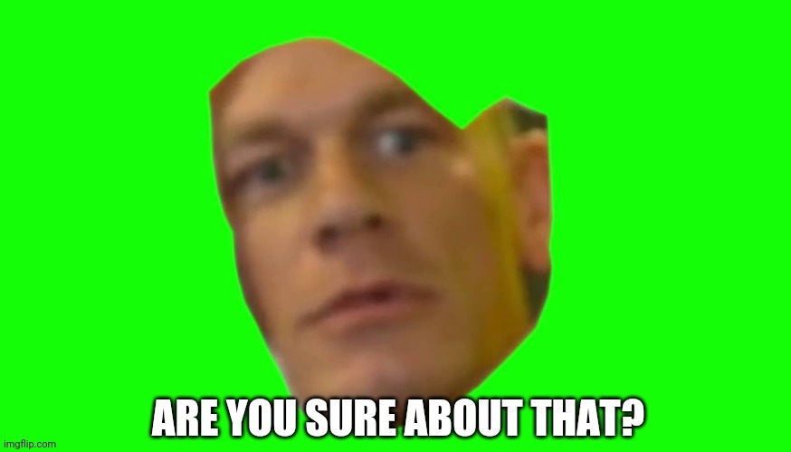 image tagged in are you sure about that | made w/ Imgflip meme maker