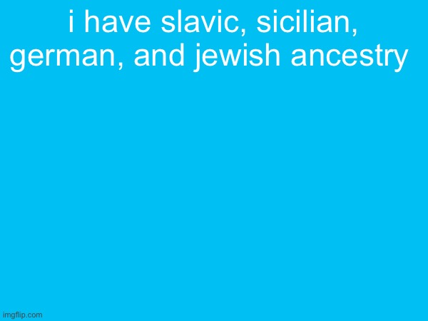 i have slavic, sicilian, german, and jewish ancestry | made w/ Imgflip meme maker
