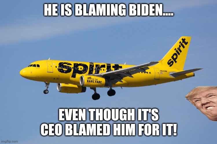 The destruction of America continues | He is blaming Biden.... Even though it's ceo blamed him for it! | image tagged in spirit airlines,donald trump,trump,israel,iran,maga | made w/ Imgflip meme maker