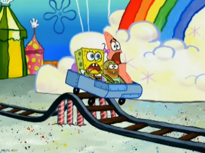 everything is sunshine and rainbows and you just dont know it yet | image tagged in spongebob roller coaster | made w/ Imgflip meme maker