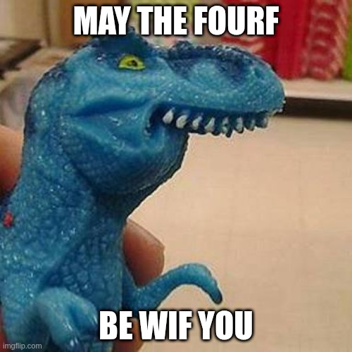 Happy Star Wars Day | may the fourf; be wif you | image tagged in f dinosaur,star wars,star wars day,may the 4th | made w/ Imgflip meme maker