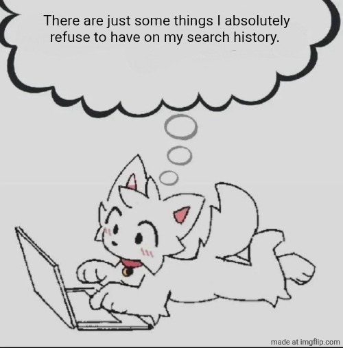 huh??? guh??? hwuh??? | There are just some things I absolutely refuse to have on my search history. | image tagged in huh guh hwuh | made w/ Imgflip meme maker