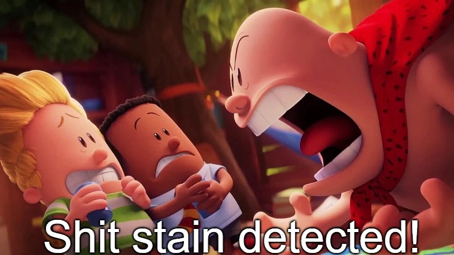 yelling | Shit stain detected! | image tagged in yelling | made w/ Imgflip meme maker