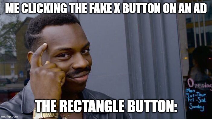 Ad Buttons | Me clicking the fake X button on an ad; The rectangle button: | image tagged in memes,roll safe think about it | made w/ Imgflip meme maker