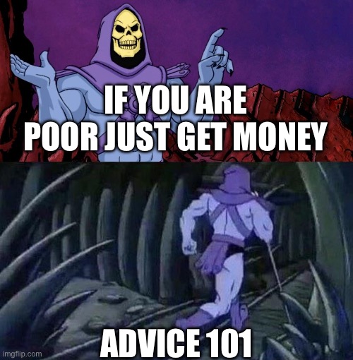 he man skeleton advices | If you are poor just get money; Advice 101 | image tagged in he man skeleton advices | made w/ Imgflip meme maker
