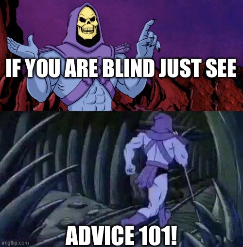 he man skeleton advices | If you are blind just see; Advice 101! | image tagged in he man skeleton advices | made w/ Imgflip meme maker