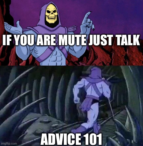 he man skeleton advices | If you are mute just talk; Advice 101 | image tagged in he man skeleton advices | made w/ Imgflip meme maker