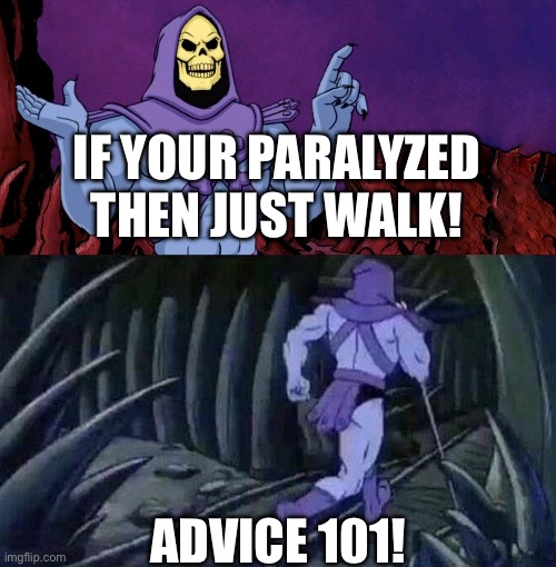 he man skeleton advices | If your paralyzed then just walk! Advice 101! | image tagged in he man skeleton advices | made w/ Imgflip meme maker